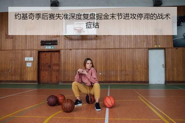 约基奇季后赛失准深度复盘掘金末节进攻停滞的战术症结